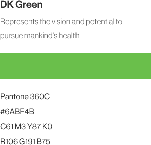 DK Green - Represents the vision and potential to pursue mankind’s health (Pantone 360C,#6ABF4B,C61 M3 Y87 K0,R106 G191 B75)